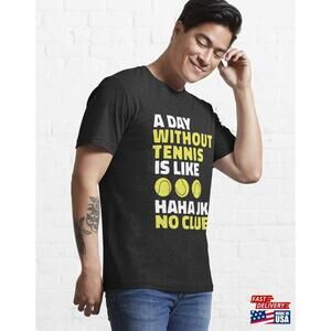 A Day Without Tennis Is Likehaha Jk No Cluefunny Classic Tshirt Unisex